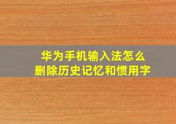 华为手机输入法怎么删除历史记忆和惯用字