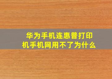 华为手机连惠普打印机手机网用不了为什么