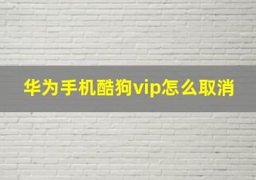 华为手机酷狗vip怎么取消