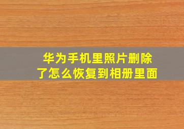 华为手机里照片删除了怎么恢复到相册里面