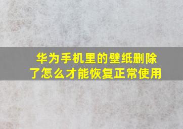 华为手机里的壁纸删除了怎么才能恢复正常使用