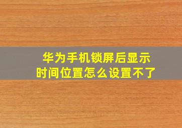 华为手机锁屏后显示时间位置怎么设置不了