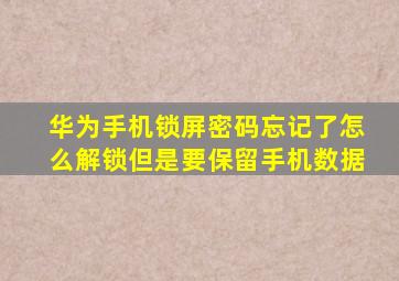 华为手机锁屏密码忘记了怎么解锁但是要保留手机数据