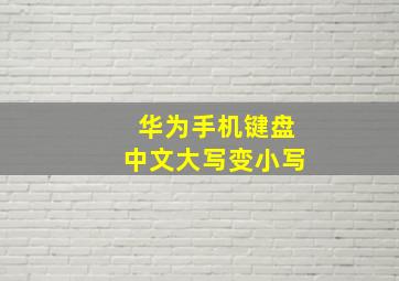 华为手机键盘中文大写变小写