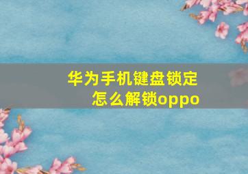 华为手机键盘锁定怎么解锁oppo