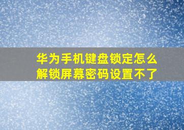 华为手机键盘锁定怎么解锁屏幕密码设置不了