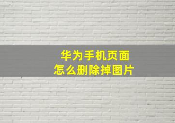 华为手机页面怎么删除掉图片