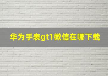 华为手表gt1微信在哪下载