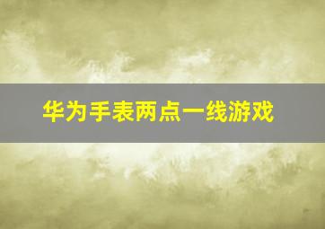 华为手表两点一线游戏