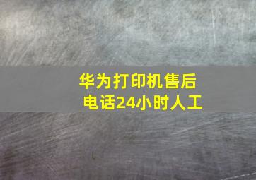 华为打印机售后电话24小时人工