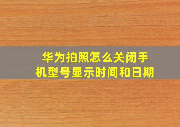 华为拍照怎么关闭手机型号显示时间和日期