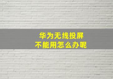 华为无线投屏不能用怎么办呢