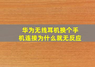 华为无线耳机换个手机连接为什么就无反应