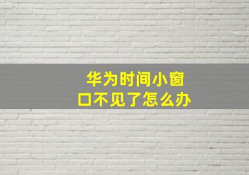 华为时间小窗口不见了怎么办