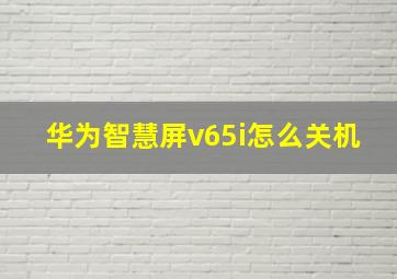 华为智慧屏v65i怎么关机