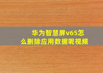 华为智慧屏v65怎么删除应用数据呢视频