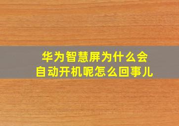 华为智慧屏为什么会自动开机呢怎么回事儿