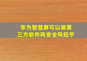 华为智慧屏可以装第三方软件吗安全吗知乎