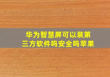 华为智慧屏可以装第三方软件吗安全吗苹果