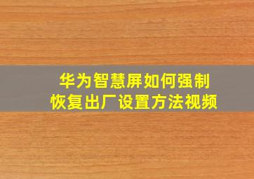 华为智慧屏如何强制恢复出厂设置方法视频