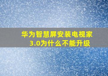 华为智慧屏安装电视家3.0为什么不能升级