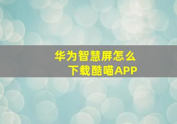 华为智慧屏怎么下载酷喵APP