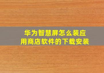 华为智慧屏怎么装应用商店软件的下载安装