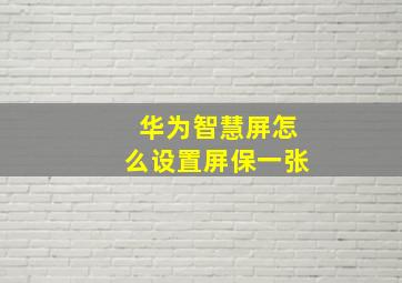 华为智慧屏怎么设置屏保一张