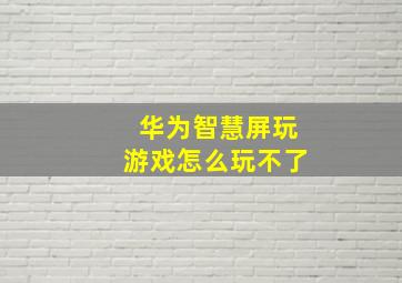 华为智慧屏玩游戏怎么玩不了