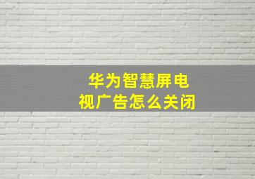 华为智慧屏电视广告怎么关闭