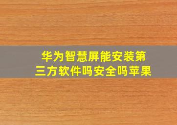 华为智慧屏能安装第三方软件吗安全吗苹果