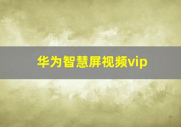 华为智慧屏视频vip