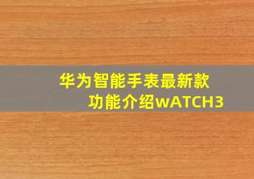 华为智能手表最新款功能介绍wATCH3