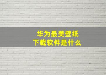 华为最美壁纸下载软件是什么