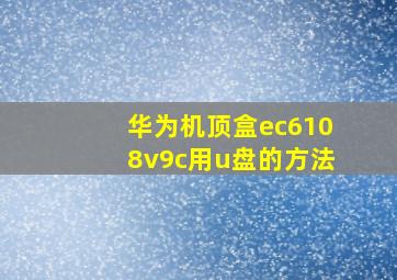 华为机顶盒ec6108v9c用u盘的方法