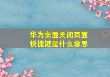 华为桌面关闭页面快捷键是什么意思