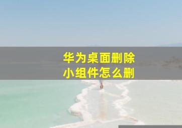 华为桌面删除小组件怎么删