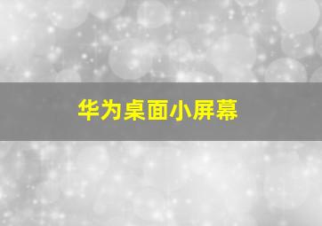 华为桌面小屏幕