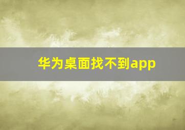 华为桌面找不到app