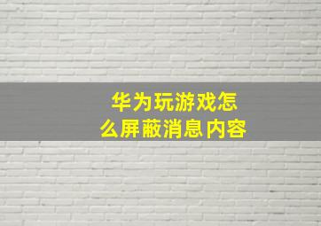 华为玩游戏怎么屏蔽消息内容