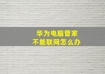 华为电脑管家不能联网怎么办