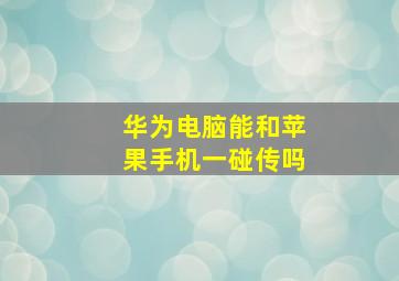 华为电脑能和苹果手机一碰传吗