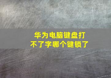 华为电脑键盘打不了字哪个键锁了