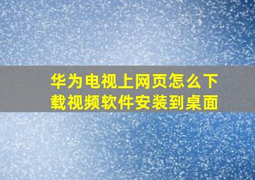 华为电视上网页怎么下载视频软件安装到桌面