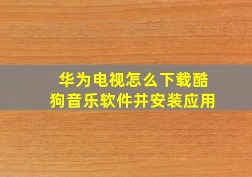 华为电视怎么下载酷狗音乐软件并安装应用