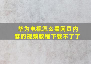 华为电视怎么看网页内容的视频教程下载不了了