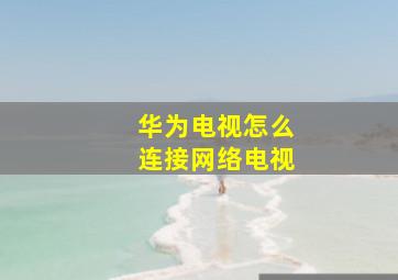 华为电视怎么连接网络电视