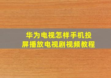 华为电视怎样手机投屏播放电视剧视频教程