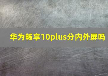 华为畅享10plus分内外屏吗