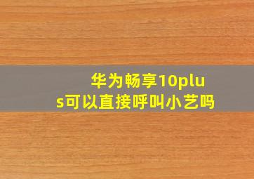 华为畅享10plus可以直接呼叫小艺吗